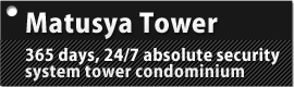 Matusya Tower 365 days, 24/7 absolute security system tower condominium